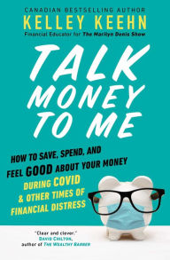 Title: Talk Money to Me: How to Save, Spend, and Feel Good About Your Money During COVID and Other Times of Financial Distress, Author: Kelley Keehn