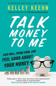 Title: Talk Money to Me: Save Well, Spend Some, and Feel Good About Your Money, Author: Kelley Keehn