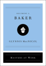 Title: Becoming a Baker, Author: Glynnis MacNicol