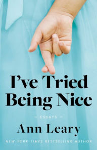 Title: I've Tried Being Nice: Essays, Author: Ann Leary