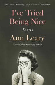 Title: I've Tried Being Nice: Essays, Author: Ann Leary