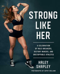 Title: Strong Like Her: A Celebration of Rule Breakers, History Makers, and Unstoppable Athletes, Author: Haley Shapley