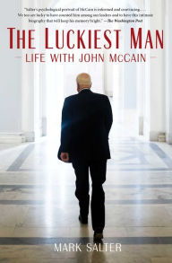 Title: The Luckiest Man: Life with John McCain, Author: Mark Salter