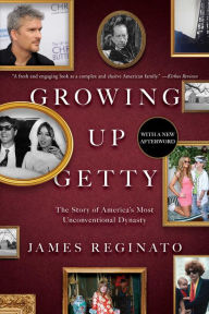 Title: Growing Up Getty: The Story of America's Most Unconventional Dynasty, Author: James Reginato