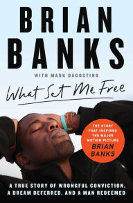 Title: What Set Me Free (The Story That Inspired the Major Motion Picture Brian Banks): A True Story of Wrongful Conviction, a Dream Deferred, and a Man Redeemed, Author: Brian Banks