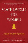 Machiavelli for Women: Defend Your Worth, Grow Your Ambition, and Win the Workplace