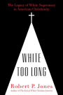 White Too Long: The Legacy of White Supremacy in American Christianity