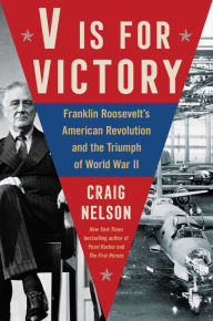 Full books free download V Is For Victory: Franklin Roosevelt's American Revolution and the Triumph of World War II 9781982122911 by Craig Nelson, Craig Nelson RTF in English
