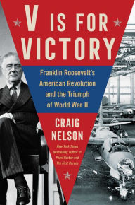 Title: V Is For Victory: Franklin Roosevelt's American Revolution and the Triumph of World War II, Author: Craig Nelson