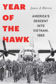 Title: Year Of The Hawk: America's Descent into Vietnam, 1965, Author: James A. Warren