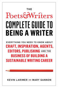 Download free e books for ipad The Poets & Writers Complete Guide to Being a Writer: Everything You Need to Know About Craft, Inspiration, Agents, Editors, Publishing, and the Business of Building a Sustainable Writing Career CHM (English literature) by Kevin Larimer, Mary Gannon 9781982123086