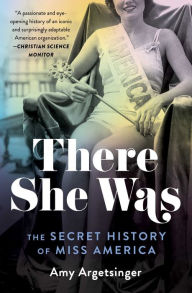 Title: There She Was: The Secret History of Miss America, Author: Amy Argetsinger