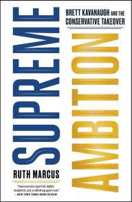 Title: Supreme Ambition: Brett Kavanaugh and the Conservative Takeover, Author: Ruth Marcus