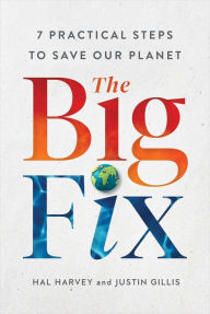 Title: The Big Fix: Seven Practical Steps to Save Our Planet, Author: Hal Harvey