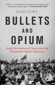 Title: Bullets and Opium: Real-Life Stories of China After the Tiananmen Square Massacre, Author: Liao Yiwu