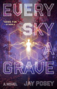 Title: Every Sky a Grave: A Novel, Author: Jay Posey