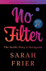 Title: No Filter: The Inside Story of Instagram, Author: Sarah Frier