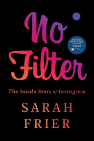 Title: No Filter: The Inside Story of Instagram, Author: Sarah Frier