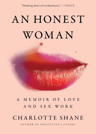 Title: An Honest Woman: A Memoir of Love and Sex Work, Author: Charlotte Shane