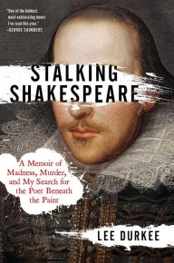 Title: Stalking Shakespeare: A Memoir of Madness, Murder, and My Search for the Poet Beneath the Paint, Author: Lee Durkee