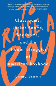 Kindle ebook collection mobi download To Raise a Boy: Classrooms, Locker Rooms, Bedrooms, and the Hidden Struggles of American Boyhood by   9781982128098 in English