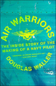 Title: Air Warriors: The Inside Story of the Making of a Navy Pilot, Author: Douglas Waller