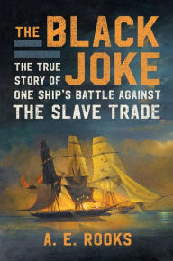 Download pdf format books for free The Black Joke: The True Story of One Ship's Battle Against the Slave Trade English version MOBI PDF RTF 9781982128265