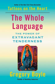 Title: The Whole Language: The Power of Extravagant Tenderness, Author: Gregory Boyle