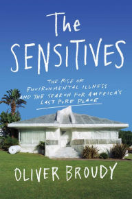 Title: The Sensitives: The Rise of Environmental Illness and the Search for America's Last Pure Place, Author: Oliver Broudy