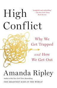 Title: High Conflict: Why We Get Trapped and How We Get Out, Author: Amanda Ripley