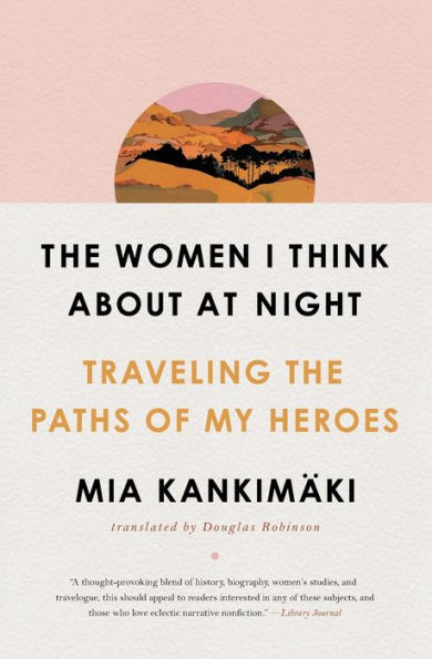 the Women I Think About at Night: Traveling Paths of My Heroes