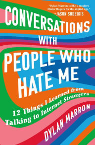 Title: Conversations with People Who Hate Me: 12 Things I Learned from Talking to Internet Strangers, Author: Dylan Marron