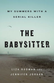 Free downloads e books The Babysitter: My Summers with a Serial Killer 9781982129477 by Liza Rodman, Jennifer Jordan CHM