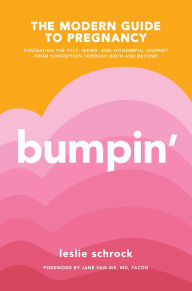 Title: Bumpin': The Modern Guide to Pregnancy: Navigating the Wild, Weird, and Wonderful Journey From Conception Through Birth and Beyond, Author: Leslie Schrock