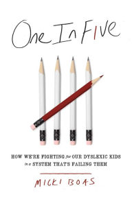 Title: One in Five: How We're Fighting for Our Dyslexic Kids in a System That's Failing Them, Author: Micki Boas