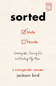 Title: Sorted: Growing Up, Coming Out, and Finding My Place (A Transgender Memoir), Author: Jackson Bird