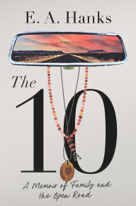 Title: The 10: A Memoir of Family and the Open Road, Author: E.A. Hanks