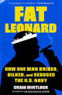 Fat Leonard: How One Man Bribed, Bilked, and Seduced the U.S. Navy