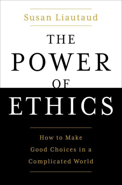 The Power of Ethics: How to Make Good Choices in a Complicated World