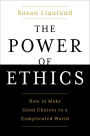 The Power of Ethics: How to Make Good Choices in a Complicated World