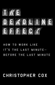 Best books to download free The Deadline Effect: How to Work Like It's the Last Minute-Before the Last Minute 9781982132279 (English literature) by Christopher Cox ePub CHM PDF