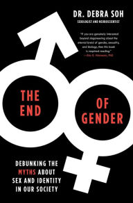 Free books downloads for tablets The End of Gender: Debunking the Myths about Sex and Identity in Our Society English version by Debra Soh 9781982132538