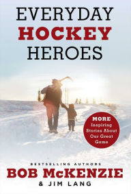 Title: Everyday Hockey Heroes, Volume II: More Inspiring Stories About Our Great Game, Author: Bob McKenzie