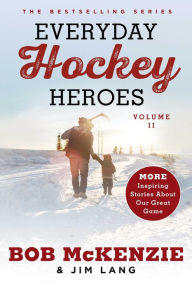 Title: Everyday Hockey Heroes, Volume II: More Inspiring Stories About Our Great Game, Author: Bob McKenzie