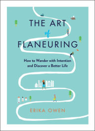 Title: The Art of Flaneuring: How to Wander with Intention and Discover a Better Life, Author: Erika Owen