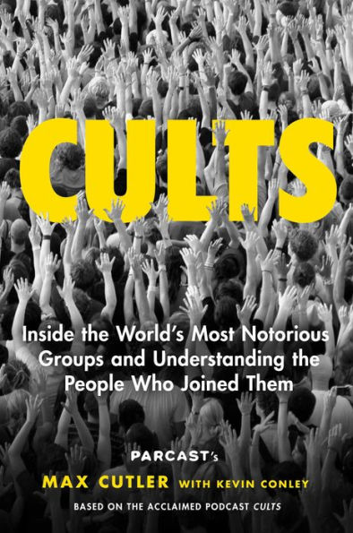 Cults: Inside the World's Most Notorious Groups and Understanding People Who Joined Them