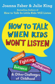 Books for free online download How to Talk When Kids Won't Listen: Whining, Fighting, Meltdowns, Defiance, and Other Challenges of Childhood by  9781982134143