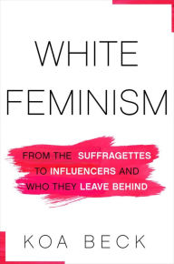 Free pdf downloads of textbooks White Feminism: From the Suffragettes to Influencers and Who They Leave Behind  English version by 