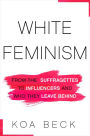 White Feminism: From the Suffragettes to Influencers and Who They Leave Behind
