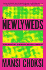 Title: The Newlyweds: Rearranging Marriage in Modern India, Author: Mansi Choksi